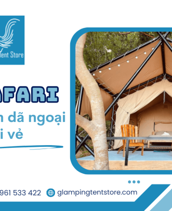Cách chọn lều safari phù hợp cho chuyến dã ngoại cắm trại của bạn
